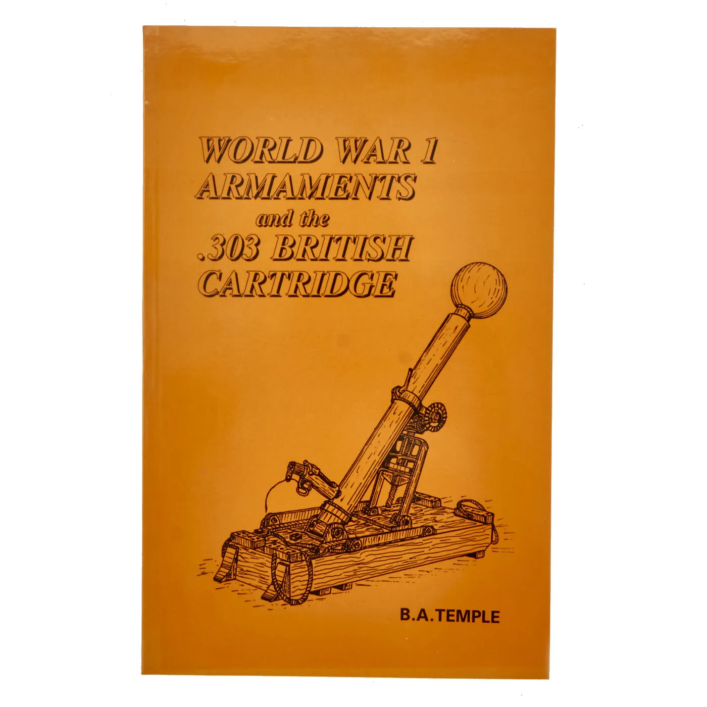 Book: “World War 1 Armaments and the .303 British Cartridge” by B. A. Temple - Soft Cover